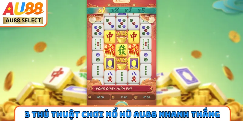 3 thủ thuật chơi nổ hũ AU88 nhanh thắng