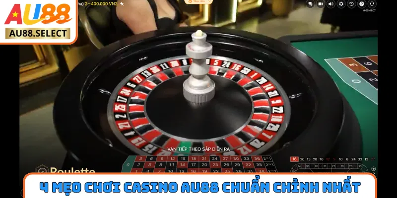4 mẹo chơi Casino AU88 chuẩn chỉnh nhất