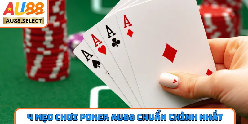 4 mẹo chơi Poker AU88 chuẩn chỉnh nhất