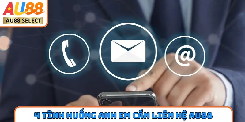 4 tình huống anh em cần liên hệ AU88