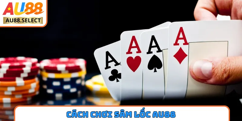 cách chơi Sâm Lốc AU88
