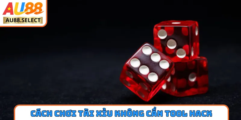Cách chơi tài xỉu nhanh thắng không cần tool hack
