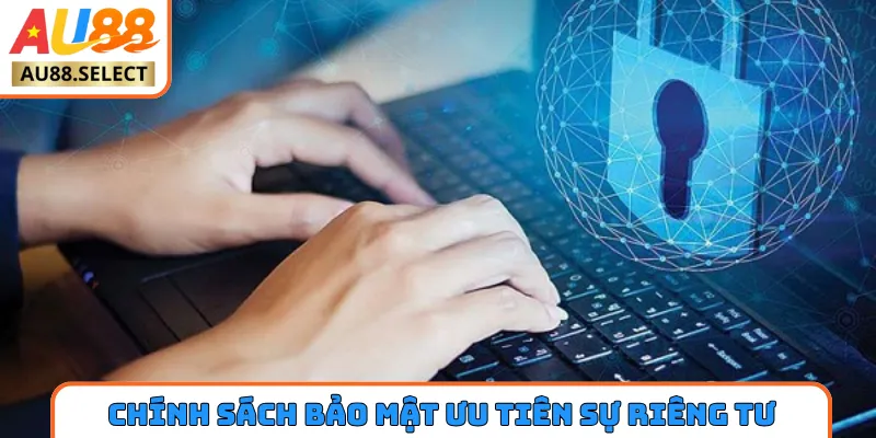 Chính sách bảo mật ưu tiên sự riêng tư hàng đầu