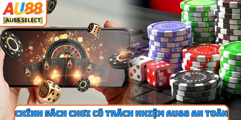 Chính sách chơi có trách nhiệm AU88 đảm bảo an toàn