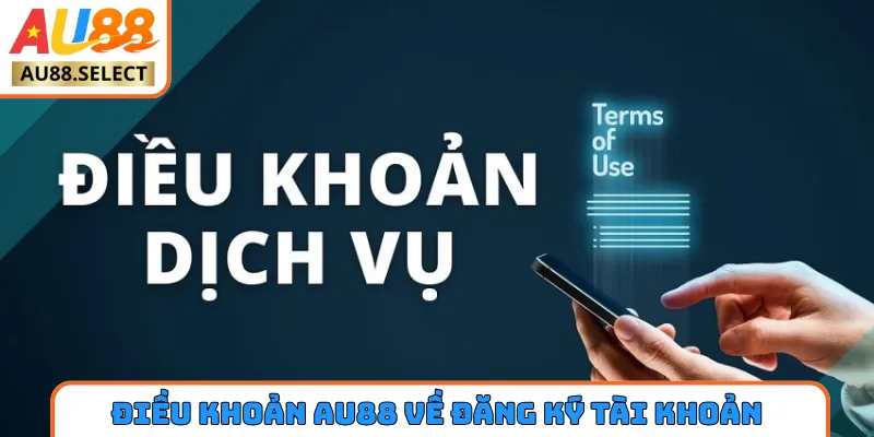 Điều khoản điều kiện AU88 về đăng ký tài khoản